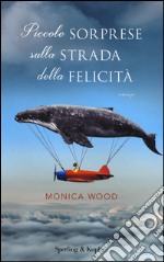 Piccole sorprese sulla strada della felicità libro