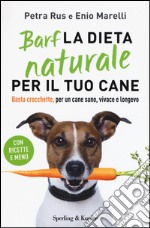 Barf. La dieta naturale per il tuo cane. Basta crocchette, per un cane sano, vivace e longevo libro