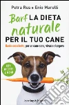 Barf. La dieta naturale per il tuo cane. Basta crocchette, per un cane sano, vivace e longevo libro