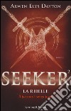 La ribelle. Seeker. Vol. 2 libro di Dayton Arwen Elys