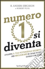 Numero 1 si diventa. Sviluppa il tuo potenziale segreto per migliorare in quasi tutto quello che vuoi libro