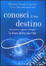 Conosci il tuo destino. Interpreta, capisci e disegna la linea della tua vita libro