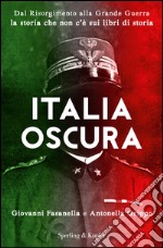 Italia oscura. Dal Risorgimento alla grande guerra, la storia che non c'è nei libri di storia libro