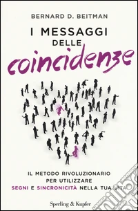 I messaggi delle coincidenze. Il metodo rivoluzionario per utilizzare segni e sincronicità nella tua vita libro