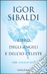 Libro degli angeli e dell'io celeste. Che angelo sei? libro