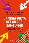 La vera dieta dei gruppi sanguigni. Come scegliere gli alimenti per raggiungere il peso ideale, vivere più sani e più a lungo libro