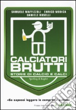 Calciatori brutti. Storie di calcio e calci libro