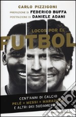 Locos por el fútbol. Cent'anni di calcio. Pelé, Messi, Maradona e altri sudamericani libro