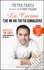 La cucina che mi ha fatto dimagrire. Come ho perso 130 chili senza rinunciare al gusto