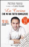 La cucina che mi ha fatto dimagrire. Come ho perso 130 chili senza rinunciare al gusto libro