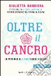 Oltre il cancro. Un percorso in 21 passi verso la salute libro