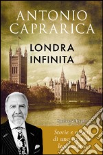 Londra infinita. Storie e segreti di una capitale leggendaria libro