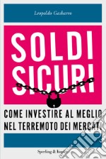 Soldi sicuri. Come investire al meglio e ridare valore ai nostri risparmi libro