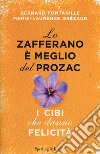 Lo zafferano è meglio del Prozac. I cibi che danno la felicità libro