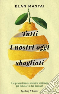 Tutti i nostri oggi sbagliati libro
