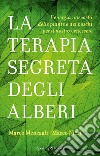 La terapia segreta degli alberi. L'energia nascosta delle piante e dei boschi per il nostro benessere libro