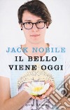 Il bello viene oggi libro di Nobile Jack