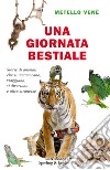 Una giornata bestiale. Storie di animali che si innamorano, viaggiano, si divertono e altre stranezze libro di Venè Metello