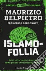 Islamofollia. Fatti, cifre, bugie e ipocrisie della gioiosa sottomissione italiana libro