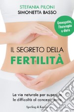 Il segreto della fertilità. La via naturale per superare le difficoltà al concepimento