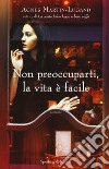 Non preoccuparti, la vita è facile libro di Martin-Lugand Agnès