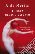 Tu sola nel mio deserto. Poesie inedite per un'amica libro