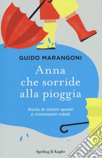Anna che sorride alla pioggia. Storia di calzini spaiati e cromosomi rubati libro