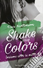 Insieme oltre la notte. Shake my colors . Vol. 3 libro