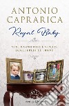 Royal baby. Vite magnifiche e viziate degli eredi al trono libro