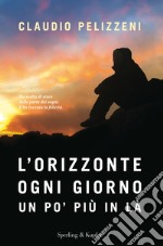 L'orizzonte, ogni giorno, un po' più in là libro