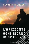 L'orizzonte, ogni giorno, un po' più in là libro di Pelizzeni Claudio