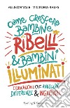 Come crescere bambine ribelli & bambini illuminati libro