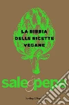 La bibbia delle ricette vegane. Sale & pepe libro