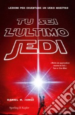 Tu sei l'ultimo Jedi. Lezioni per diventare un vero maestro libro