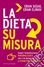 La dieta su misura. Scopri l'alimentazione personalizzata che ti fa dimagrire e vivere fino a 100 anni libro