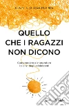 Quello che i ragazzi non dicono. Comprendere e interpretare i silenzi degli adolescenti libro