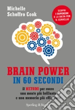 Brain power in 60 secondi. Il metodo per avere una mente più brillante e una memoria più efficiente