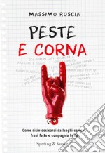 Peste e corna. Come disintossicarci da luoghi comuni, frasi fatte e compagnia bella libro