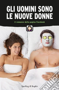 Gli uomini sono le nuove donne. Il romanzo della pagina Facebook libro