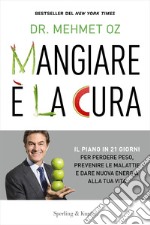 Mangiare è la cura. Il piano in 21 giorni per perdere peso, prevenire le malattie e dare nuova energia alla tua vita libro