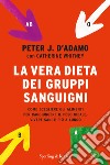 La vera dieta dei gruppi sanguigni. Come scegliere gli alimenti per raggiungere il peso ideale, vivere più sani e più a lungo libro di D'Adamo Peter J. Whitney Catherine