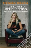 Il segreto del successo. Come costruire una comunicazione vincente libro