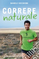 Correre naturale. Il metodo per conquistare la migliore forma fisica, potenziare la performance ed evitare gli infortuni libro