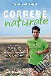 Correre naturale. Il metodo per conquistare la migliore forma fisica, potenziare la performance ed evitare gli infortuni libro