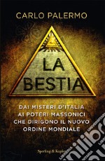 La bestia. Dai misteri d'Italia ai poteri massonici che dirigono il nuovo ordine mondiale libro