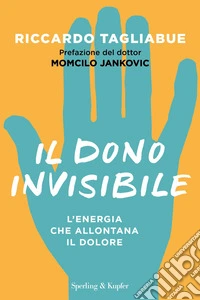 Il dono invisibile. L'energia che allontana il dolore libro