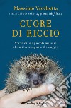 Cuore di riccio. Storia di una piccola maestra che mi ha insegnato il coraggio libro di Vacchetta Massimo