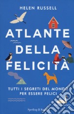 Atlante della felicità. Tutti i segreti del mondo per essere felici libro