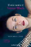 Il mio nome è Venus Black libro di Lloyd Heather