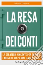 La resa dei conti. La strategia vincente per salvare i nostri risparmi dalla crisi libro